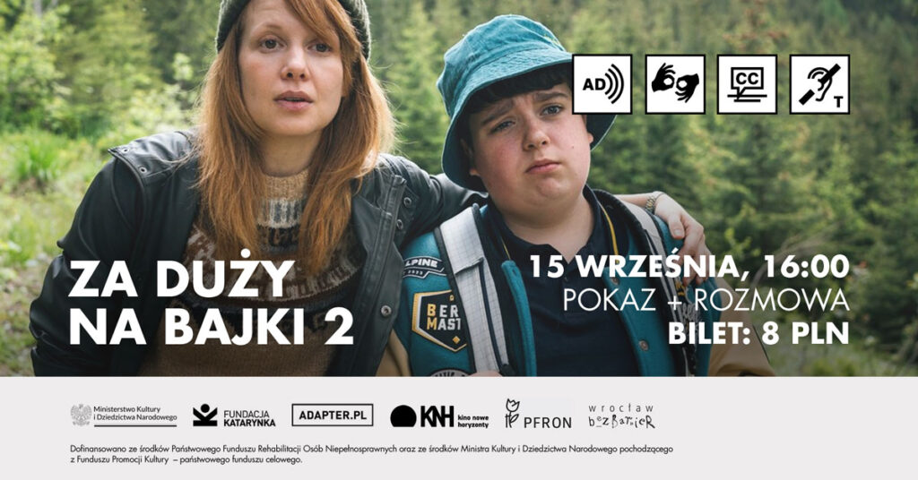 Kolorowy kadr z filmu Za duży na bajki dwa. Na nim Karolina Gruszka i Maciej Karaś stoją w lesie i patrzą w obiektyw. Poniżej biały pasek, na nim logotypy: Ministerstwo Kultury i Dziedzictwa Narodowego, Fundacja Katarynka, Adapter, Kino Nowy Horyzonty, PFRON, Wrocław bez barier. Poniżej tekst: Dofinansowano ze środków Państwowego Funduszu Rehabilitacji Osób Niepełnosprawnych oraz Ministerstwa Kultury i Dziedzictwa Narodowego pochodzącego z Funduszu Promocji Kultury - państwowego funduszu celowego.