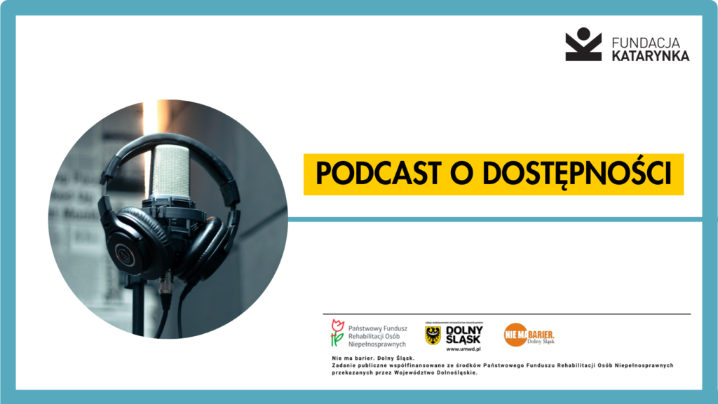 Kolorowa grafika. Napis Podcast o dostępności. Poniżej logotypy: Państwowy Fundusz Rehabilitacji Osób Niepełnosprawnych, Urząd Marszałkowski, Nie ma barier dolny śląsk. Poniżej napis. Zadanie publiczne współfinansowane ze środków Państwowego Funduszu Rehabilitacji Osób Niepełnosprawnych przekazanych przez Województwo Dolnośląskie.
