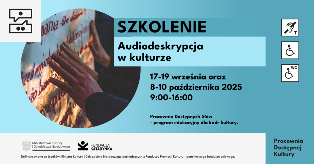 Informacja o szkoleniu „Audiodeskrypcja w kulturze”, organizowanym przez Fundację Katarynka w ramach programu „Pracownia Dostępnych Słów”. Terminy: 17–19 września i 8–10 października 2025, godz. 9:00–16:00. Szkolenie jest dostępne dla osób z niepełnosprawnością. Dofinansowane przez ministerstwo kultury i dziedzictwa narodowego.
